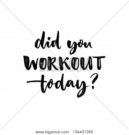 Did you workout today. Sport slogan, quote about fitness. Motivational phrase for gym posters and t-shirts