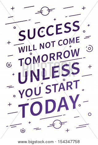 Success will not come tomorrow unless you start today. Inspirational quote on white background. Positive affirmation for print poster. Vector typography concept linear design illustration.