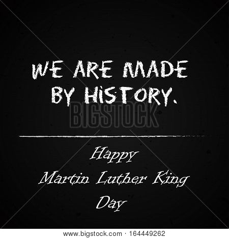 Happy Martin Luther King Day free typography greeting card on chalkboard background. We are made by history. Vector handdrawn banner.