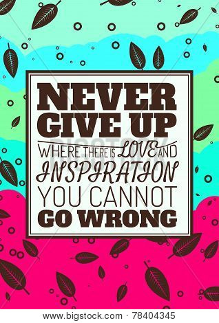 Never Give Up, Where There is Love and Inspiration You Cannot Go Wrong. Motivational Quote. Vector T