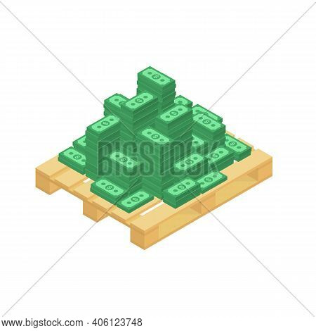 Big Stacked Pile Of Cash On The Pallet. Hundreds Of Dollars In Flat Style Isometric Illustration. Bi