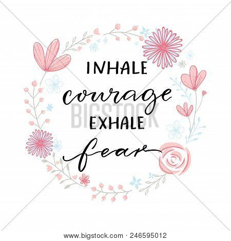 Inhale Courage Exhale Fear. Inspiration Support Saying, Motivational Quote. Modern Calligraphy In Fl