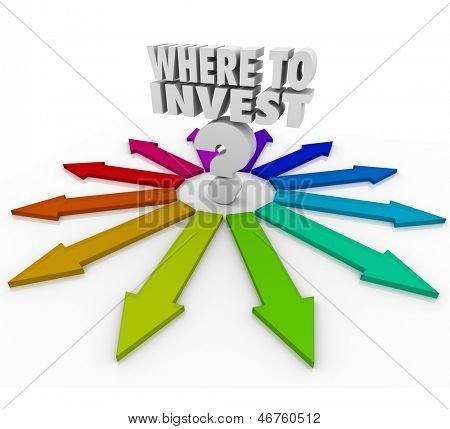 The question Where to Invest and many arrows pointing you to various investment choices to grow your wealth and make more money