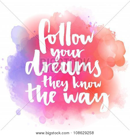 Follow your dreams, they know the way. Inspirational quote about life and love.  Modern calligraphy