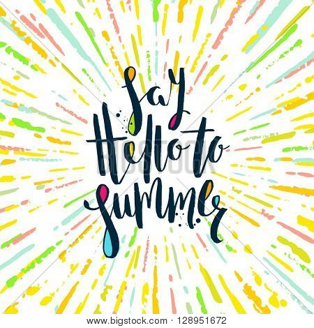 Say hello to summer - Summer calligraphy. Summer vacation. Summer sunburst. Summer quote. Summer phrase. Summer greeting. Summer vector. Summer illustration. Summer lettering.