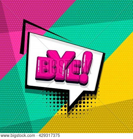 Bye Goodbye Comic Text Sound Effects Pop Art Style. Vector Speech Bubble Word And Short Phrase Carto