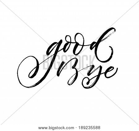 Good bye phrase. Ink illustration. Modern brush calligraphy. Isolated on white background.