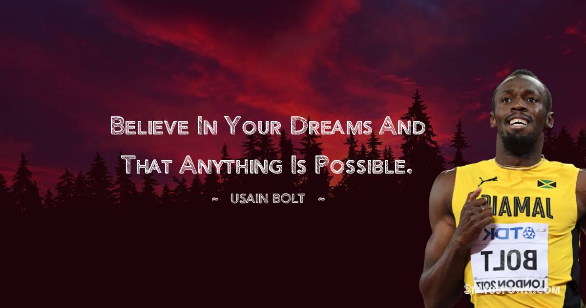 Usain Bolt Quotes - Believe in your dreams and that anything is possible.