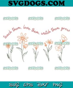 Teacher Appreciation SVG PNG, Teach Them Love Them SVG, Teacher Flower SVG PNG EPS DXF