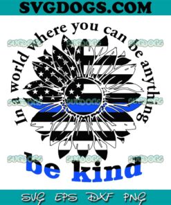 Be Kind In A World Where You Can Be Anything SVG PNG, Kindness SVG, Sunflower SVG PNG EPS DXF