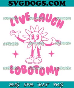 Live Laugh Lobotomy SVG, Flower Meme SVG PNG DXF EPS