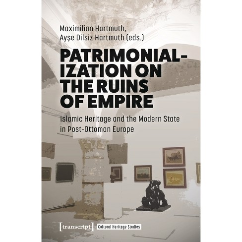 Patrimonialization On The Ruins Of Empire - (cultural Heritage Studies ...