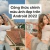 Công thức chỉnh màu ảnh đẹp trên Android 2023