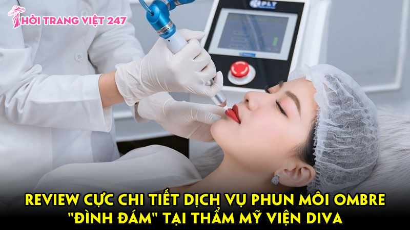 Review cực chi tiết dịch vụ phun môi Ombre “đình đám” tại thẩm mỹ viện Diva