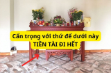 Dưới ban thờ mà đặt những thứ này thì tài lộc bay hết, làm ra bao nhiêu cũng hết sạch, kiểm tra ngay