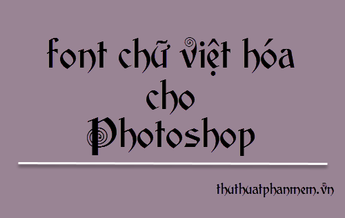 Tổng hợp bộ font chữ việt hóa cực đẹp cho Photoshop