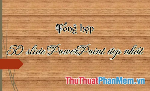 Tổng hợp 50 Slide đẹp, những slide PowerPoint đẹp nhất