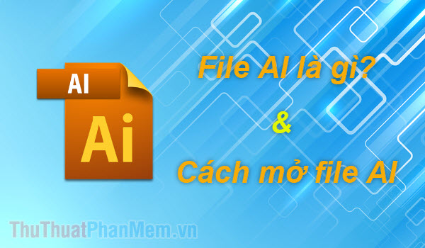 File AI là gì Phần mềm mở file AI Cách mở file AI