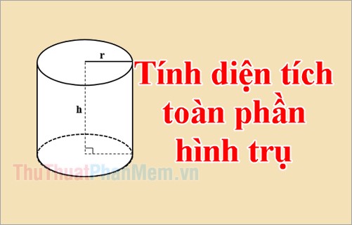 Cách tính diện tích toàn phần của hình trụ: Hướng dẫn và công thức