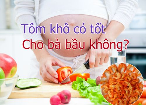 Tôm khô có tốt cho bà bầu không? ăn tôm khô đúng cách khi mang thai