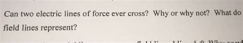 Solved Can two electric lines of force ever cross? Why or | Chegg.com