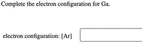 Solved Complete the electron configuration for Ga. electron | Chegg.com