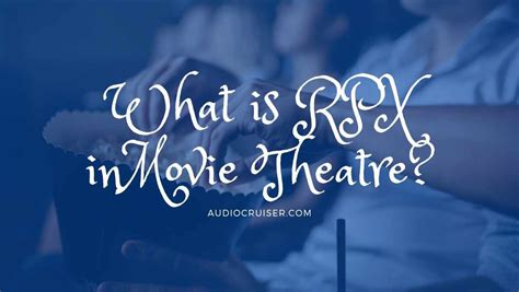 What is RPX in Movie Theatre: Is It Worth It? - AudioCruiser.com