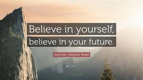 Norman Vincent Peale Quote: “Believe in yourself, believe in your future.”