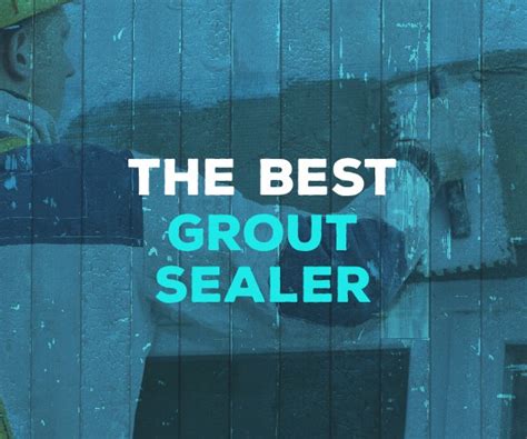 The Best Grout Sealer for 2025 - Complete Buying Guide & Reviews