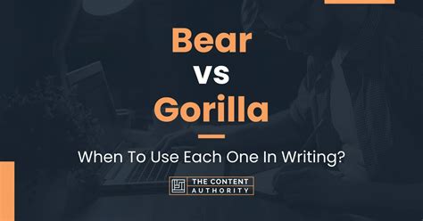 Bear vs Gorilla: When To Use Each One In Writing?