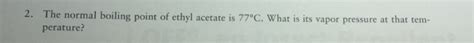 Solved The normal boiling point of ethyl acetate is 77 | Chegg.com