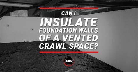 Can I Insulate Foundation Walls of Vented Crawl Space?