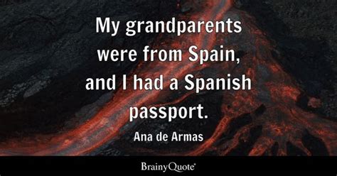 Ana de Armas - My grandparents were from Spain, and I had...