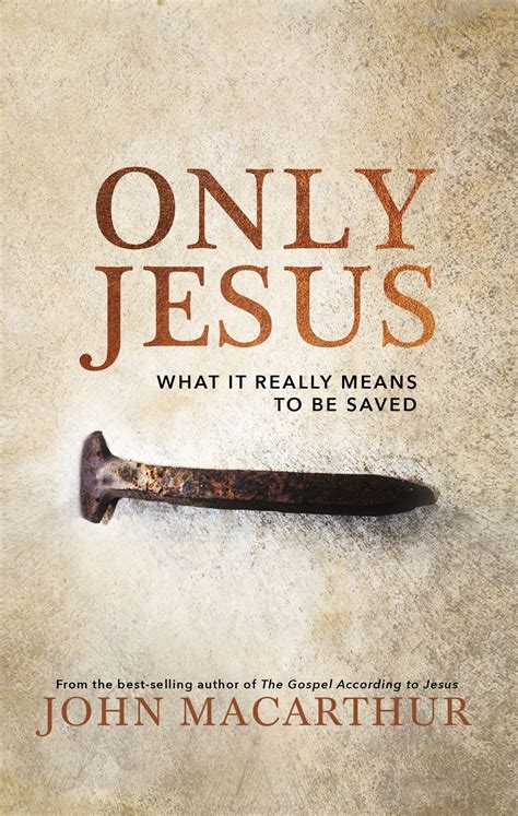 Only Jesus: What It Really Means to Be Saved by John F. MacArthur Jr ...