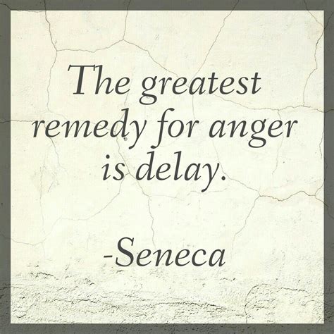 Seneca: The greatest remedy for anger is delay. - Lucius Seneca, Roman ...