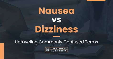 Nausea vs Dizziness: Unraveling Commonly Confused Terms