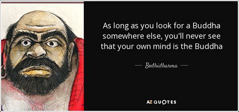 Bodhidharma quote: As long as you look for a Buddha somewhere else...