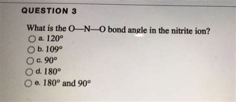 Solved QUESTION 3 What is the 0—N— bond angle in the nitrite | Chegg.com