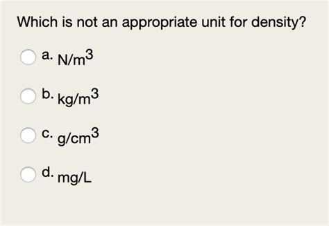 Solved Which is not an appropriate unit for density? а. N/m3 | Chegg.com