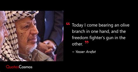 “Today I come bearing an olive branch…” Yasser Arafat Quote