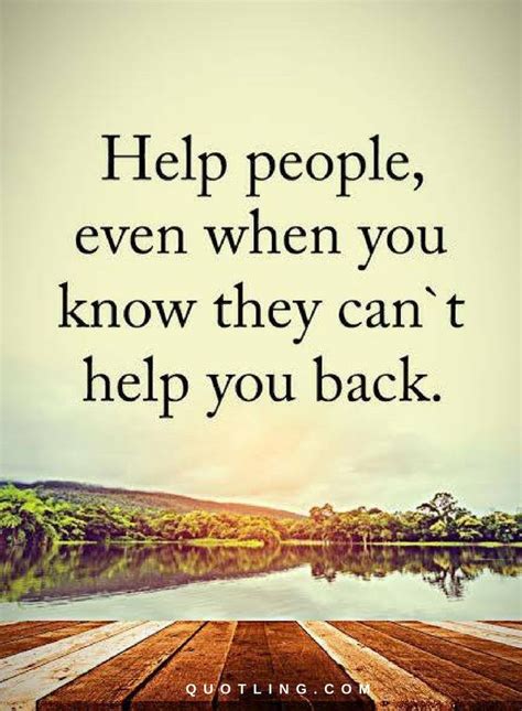 Help people, even when you know they can't help you back | Quotes ...