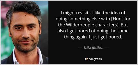 Taika Waititi quote: I might revisit - I like the idea of doing...