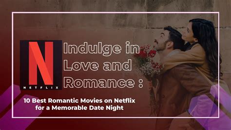 Indulge in Love and Romance: 10 Best Romantic Movies on Netflix for a ...