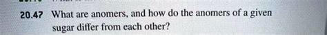 SOLVED: 20.47 What are anomers, and how do the anomers of a given sugar ...
