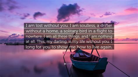 Nicholas Sparks Quote: “I am lost without you. I am soulless, a drifter ...