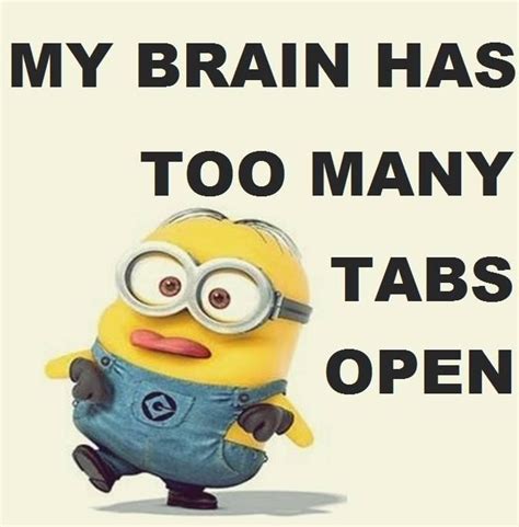 My brain has too many tabs open - minion | Minions funny, Funny minion ...