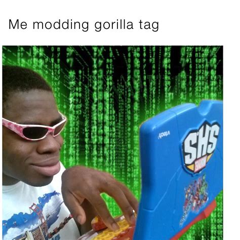 Me modding gorilla tag | @upbeatcloud213 | Memes