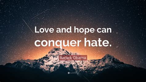 Barack Obama Quote: “Love and hope can conquer hate.”