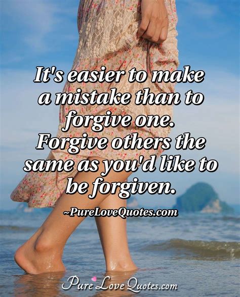 It's easier to make a mistake than to forgive one. Forgive others the ...