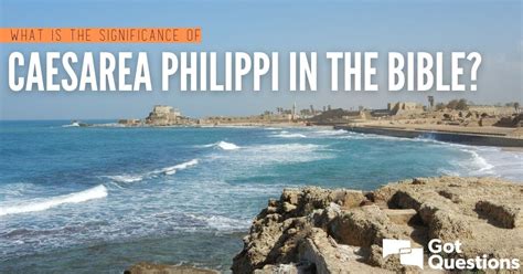 What is the significance of Caesarea Philippi in the Bible ...